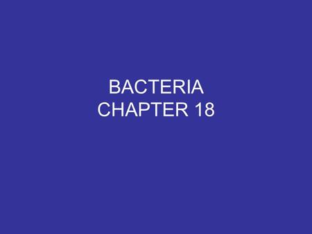 BACTERIA CHAPTER 18. PROPERTIES 1. Bacteria are classified into two kingdoms: Eubacteria (true bacteria) Archaebacteria (extremeophiles). 2. the lack.