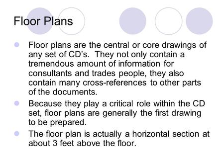 Floor Plans Floor plans are the central or core drawings of any set of CD’s. They not only contain a tremendous amount of information for consultants and.