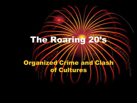 The Roaring 20’s Organized Crime and Clash of Cultures.