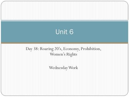 Day 38: Roaring 20’s, Economy, Prohibition, Women’s Rights Wednesday Work Unit 6.