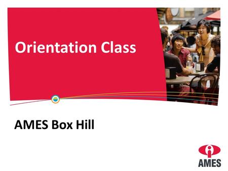 Orientation Class AMES Box Hill. Housekeeping Facilities Break room Mobile phones Break time Parking Ask questions.