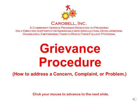 Grievance Procedure Click your mouse to advance to the next slide. Carobell, Inc. A Community Service Provider Dedicated to Providing Self-Directed Supports.