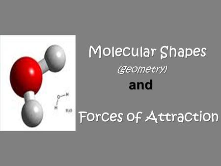 Molecular Shapes (geometry) and Forces of Attraction Molecular Shapes (geometry) and Forces of Attraction.