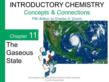 Christopher G. Hamaker, Illinois State University, Normal IL © 2008, Prentice Hall Chapter 11 The Gaseous State INTRODUCTORY CHEMISTRY INTRODUCTORY CHEMISTRY.