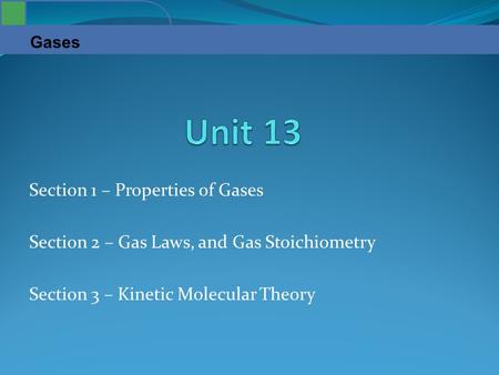 Gases Section 1 – Properties of Gases Section 2 – Gas Laws, and Gas Stoichiometry Section 3 – Kinetic Molecular Theory.