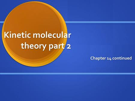 Kinetic molecular theory part 2 Chapter 14 continued.