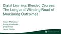 Digital Learning, Blended Courses: The Long and Winding Road of Measuring Outcomes Nancy Marksbury Annie Almekinder Enid Bryant Laurel Hester.