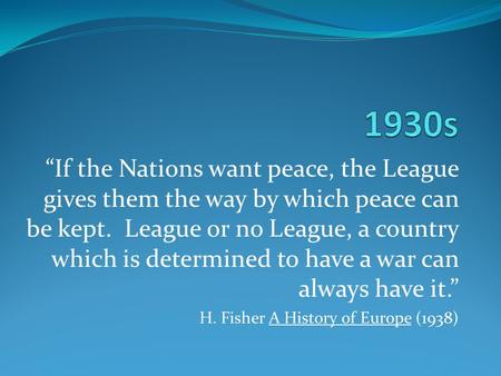 “If the Nations want peace, the League gives them the way by which peace can be kept. League or no League, a country which is determined to have a war.