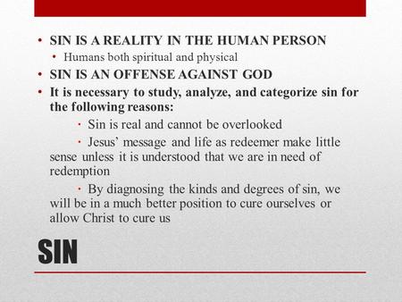 SIN SIN IS A REALITY IN THE HUMAN PERSON Humans both spiritual and physical SIN IS AN OFFENSE AGAINST GOD It is necessary to study, analyze, and categorize.