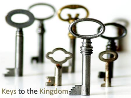 Keys to the Kingdom. Baby… VIRTUE Little Child… KNOWLEDGE Children… TEMPERANCE Young Man…PATIENCE Father…GODLINESS Elder…BROTHERLY KINDNESS Aged…CHARITY.