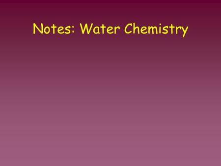 Notes: Water Chemistry. Water Water is the most important COMPOUND in living organisms! –Most organisms are made up of 70-95% of water Water serves as.