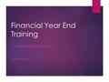Financial Year End Training FOR YEAR-ENDING 31STJULY 2016 SUSAN LOGAN.