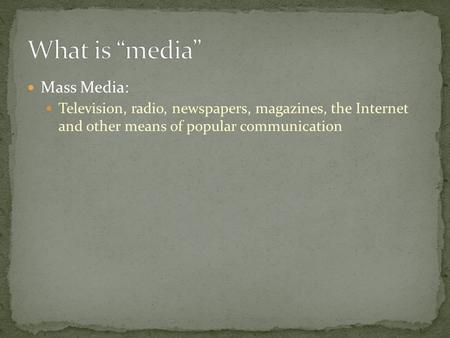 Mass Media: Television, radio, newspapers, magazines, the Internet and other means of popular communication.