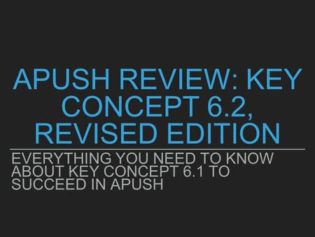 APUSH REVIEW: KEY CONCEPT 6.2, REVISED EDITION EVERYTHING YOU NEED TO KNOW ABOUT KEY CONCEPT 6.1 TO SUCCEED IN APUSH.