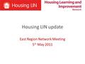 Housing LIN update East Region Network Meeting 5 th May 2011.
