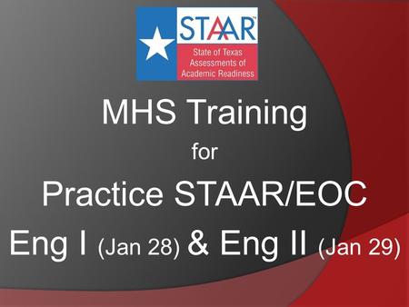 MHS Training for Practice STAAR/EOC Eng I (Jan 28) & Eng II (Jan 29)