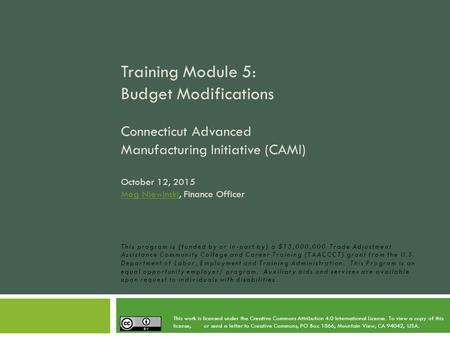 Training Module 5: Budget Modifications Connecticut Advanced Manufacturing Initiative (CAMI) October 12, 2015 Meg Niewinski, Finance Officer Meg Niewinski.