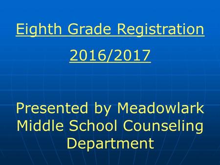 Eighth Grade Registration 2016/2017 Presented by Meadowlark Middle School Counseling Department.