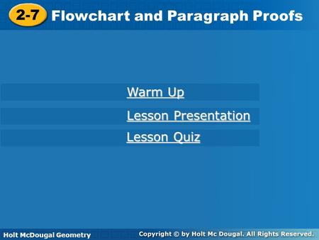 Holt McDougal Geometry 2-7 Flowchart and Paragraph Proofs 2-7 Flowchart and Paragraph Proofs Holt Geometry Warm Up Warm Up Lesson Presentation Lesson Presentation.