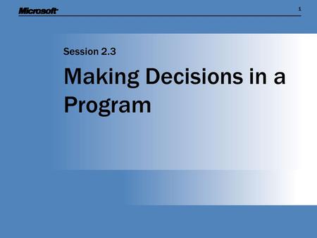 11 Making Decisions in a Program Session 2.3. Session Overview  Introduce the idea of an algorithm  Show how a program can make logical decisions based.