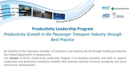Productivity Leadership Program Productivity Growth in the Passenger Transport Industry through Best Practice An initiative of the Australian Chamber of.