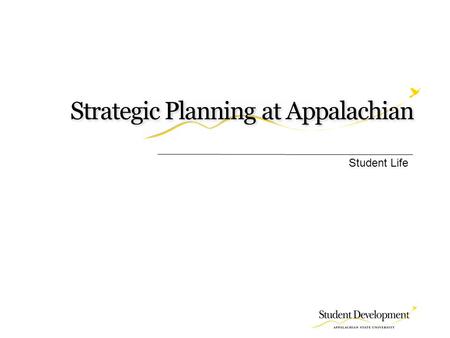 Strategic Planning at Appalachian Student Life. Mission Statement The mission of Appalachian State University is to prepare students to lead purposeful.