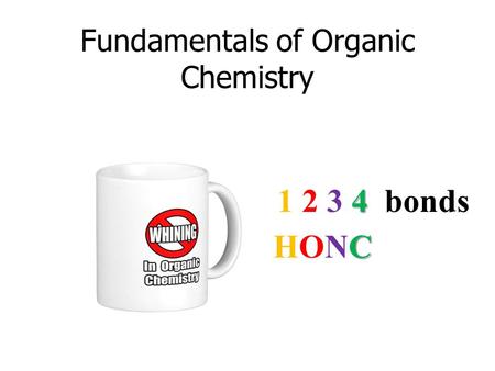 Fundamentals of Organic Chemistry CHONCCHONC 4 1 2 3 4 bonds.