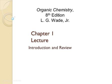 Chapter 1 Lecture Introduction and Review Organic Chemistry, 8 th Edition L. G. Wade, Jr.
