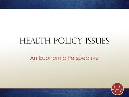Health Policy Issues An Economic Perspective Copyright © 2015 Foundation of the American College of Healthcare Executives. Not for sale.