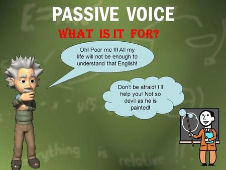PASSIVE VOICE WHAT IS it FOR? Oh! Poor me !!! All my life will not be enough to understand that English! Don’t be afraid! I’ll help you! Not so devil as.