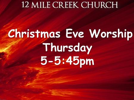 Christmas Eve Worship Thursday5-5:45pm. 12 Mile Creek Church Will You Connect 1 in 2015?