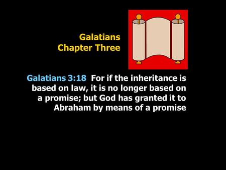 Galatians Chapter Three Galatians 3:18 For if the inheritance is based on law, it is no longer based on a promise; but God has granted it to Abraham by.
