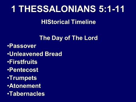 1 THESSALONIANS 5:1-11 HIStorical Timeline The Day of The Lord PassoverPassover Unleavened BreadUnleavened Bread FirstfruitsFirstfruits PentecostPentecost.