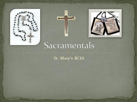 St. Mary’s RCIA. What is the difference between a Sacrament and a Sacramental? A sacrament is a sign that we can see instituted by Christ to give us God’s.
