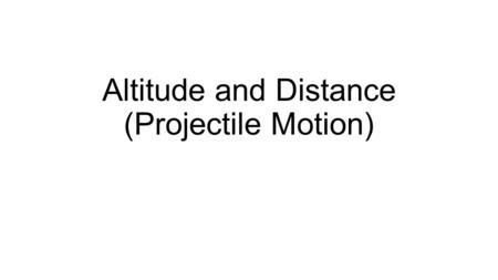 Altitude and Distance (Projectile Motion). Do Now…5 minutes…Mentimeter Prepare to Share Your Answers.