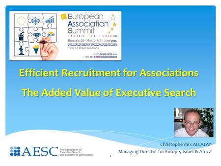 Efficient Recruitment for Associations The Added Value of Executive Search Christophe de CALLATAY Managing Director for Europe, Israel & Africa 1.