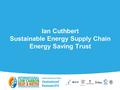 Ian Cuthbert Sustainable Energy Supply Chain Energy Saving Trust.