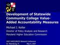 Development of Statewide Community College Value- Added Accountability Measures Michael J. Keller Director of Policy Analysis and Research Maryland Higher.