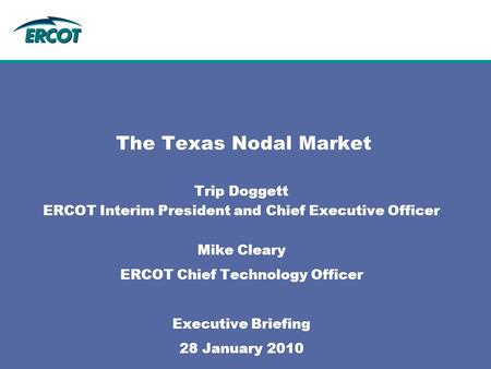 The Texas Nodal Market Trip Doggett ERCOT Interim President and Chief Executive Officer Mike Cleary ERCOT Chief Technology Officer Executive Briefing 28.