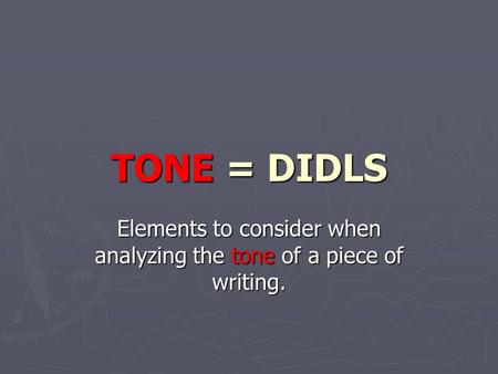 TONE = DIDLS Elements to consider when analyzing the tone of a piece of writing.