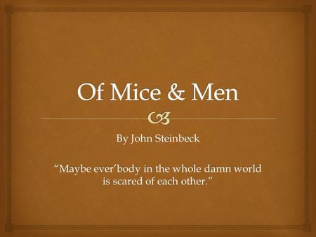 By John Steinbeck “Maybe ever’body in the whole damn world is scared of each other.”