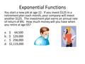 Exponential Functions You start a new job at age 22. If you invest $125 in a retirement plan each month, your company will invest another $125. The investment.