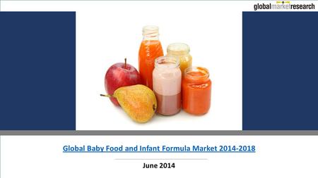 Global Baby Food and Infant Formula Market 2014-2018 June 2014.