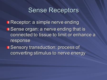 Sense Receptors Receptor: a simple nerve ending Sense organ: a nerve ending that is connected to tissue to limit or enhance a response Sensory transduction: