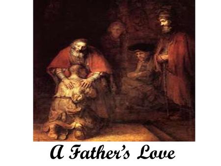 A Father’s Love. A Father’s Love Is A Dividing Love – “give me my share of the estate.” A Grieving Love –He grieved over the son’s rebellious spirit –He.