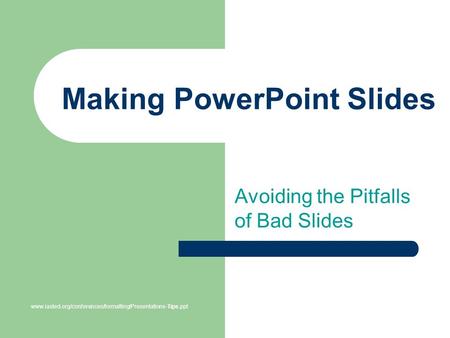 Making PowerPoint Slides Avoiding the Pitfalls of Bad Slides www.iasted.org/conferences/formatting/Presentations-Tips.ppt.