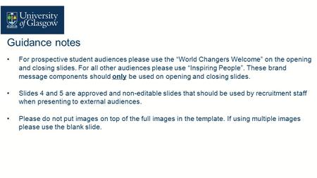 Guidance notes For prospective student audiences please use the “World Changers Welcome” on the opening and closing slides. For all other audiences please.