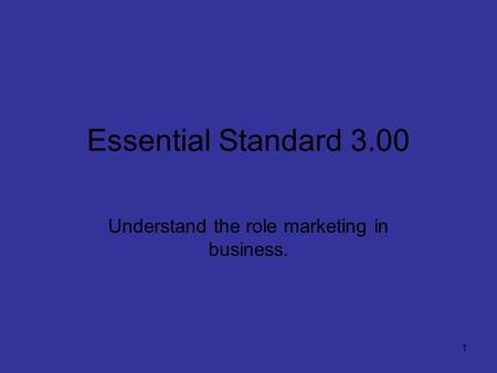 Essential Standard 3.00 Understand the role marketing in business. 1.