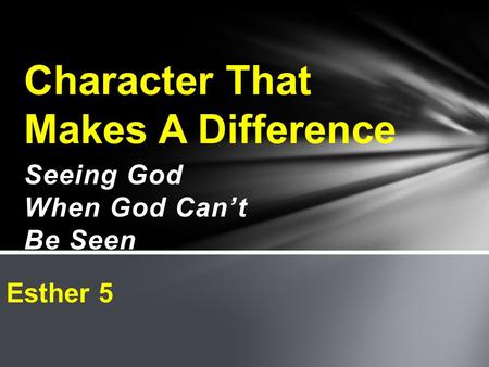 Seeing God When God Can’t Be Seen Character That Makes A Difference Esther 5.