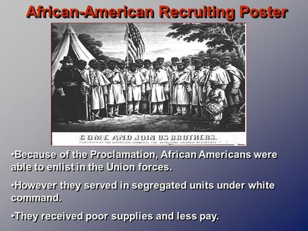 African-American Recruiting Poster Because of the Proclamation, African Americans were able to enlist in the Union forces. However they served in segregated.